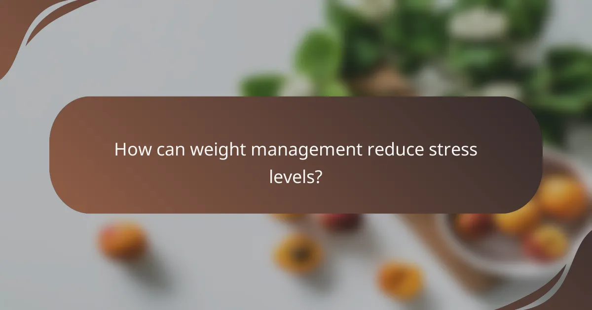 How can weight management reduce stress levels?
