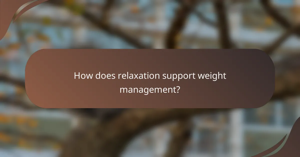 How does relaxation support weight management?