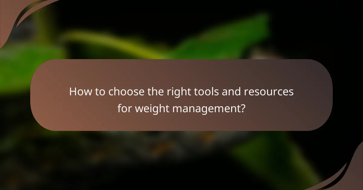 How to choose the right tools and resources for weight management?