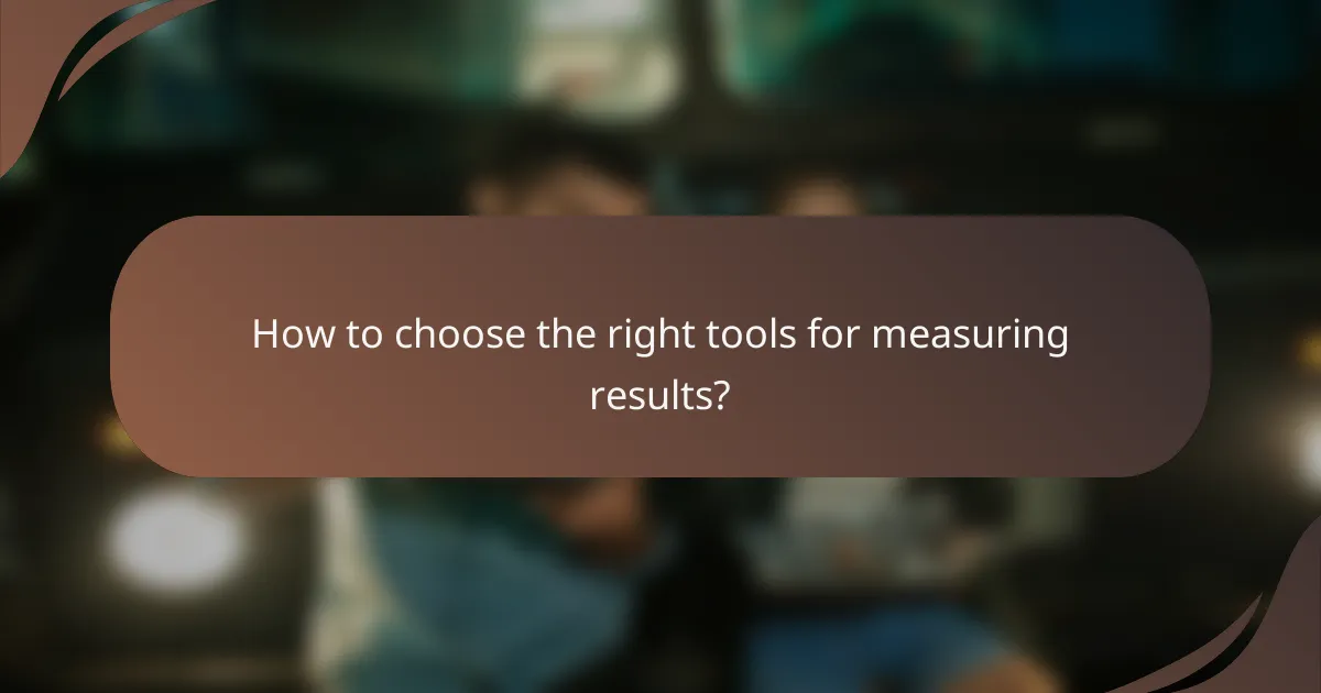 How to choose the right tools for measuring results?