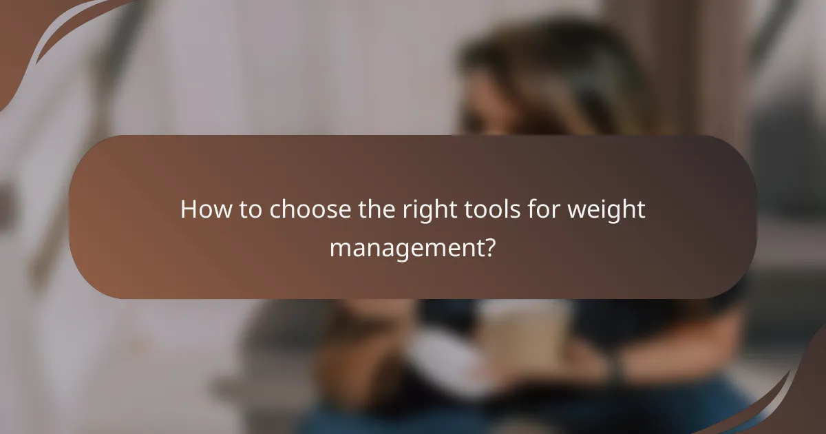 How to choose the right tools for weight management?