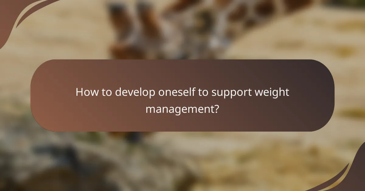 How to develop oneself to support weight management?