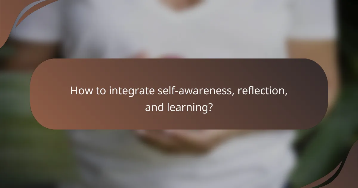 How to integrate self-awareness, reflection, and learning?