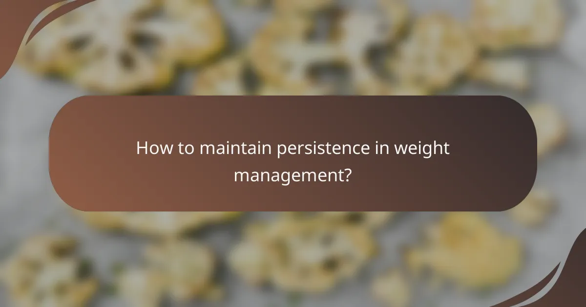 How to maintain persistence in weight management?