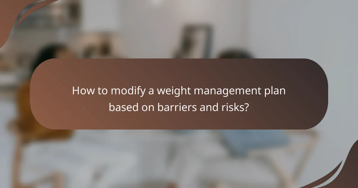 How to modify a weight management plan based on barriers and risks?