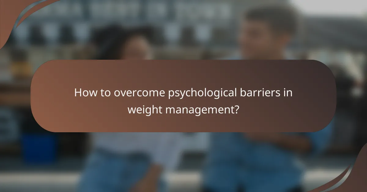 How to overcome psychological barriers in weight management?