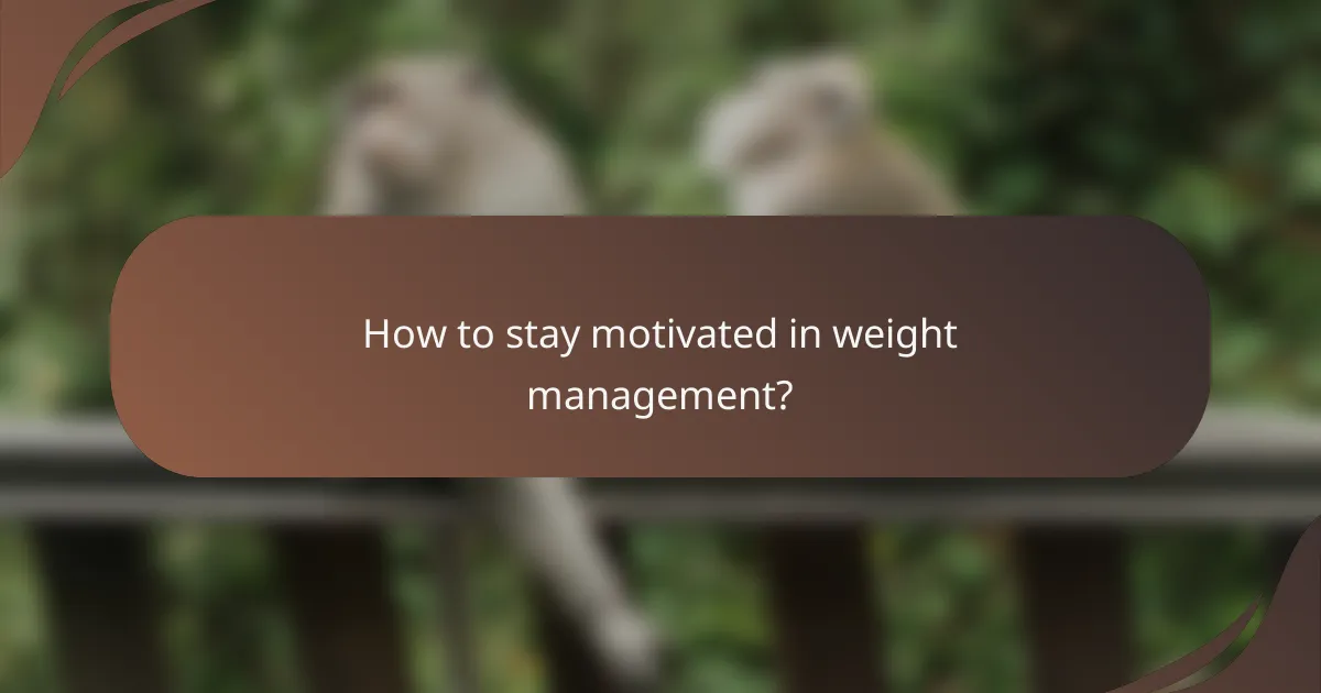 How to stay motivated in weight management?
