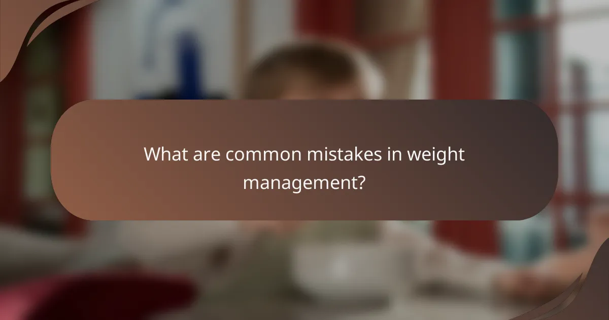 What are common mistakes in weight management?
