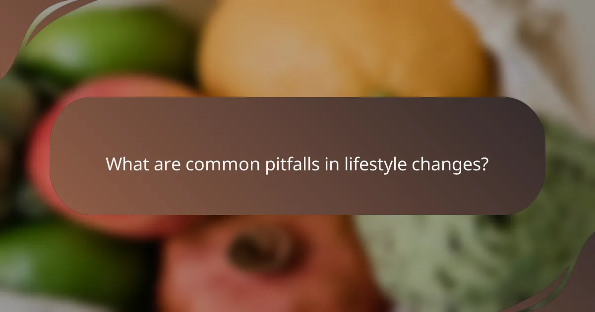 What are common pitfalls in lifestyle changes?