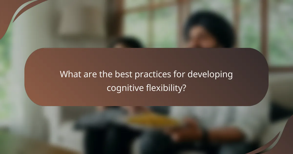 What are the best practices for developing cognitive flexibility?