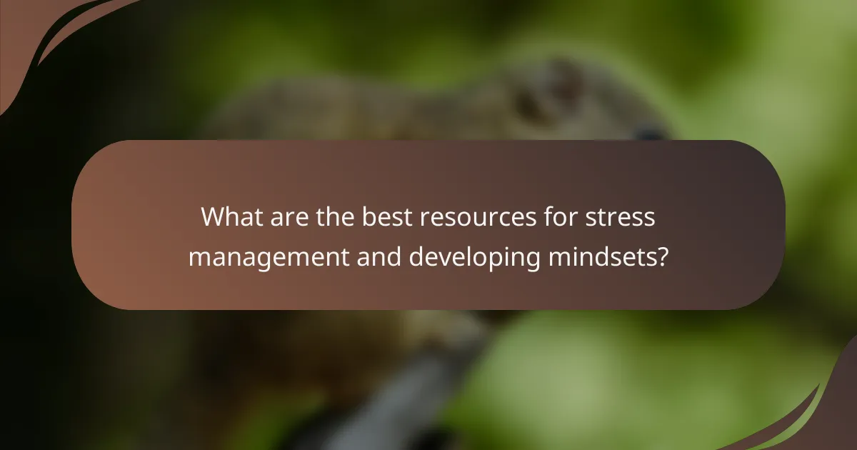 What are the best resources for stress management and developing mindsets?