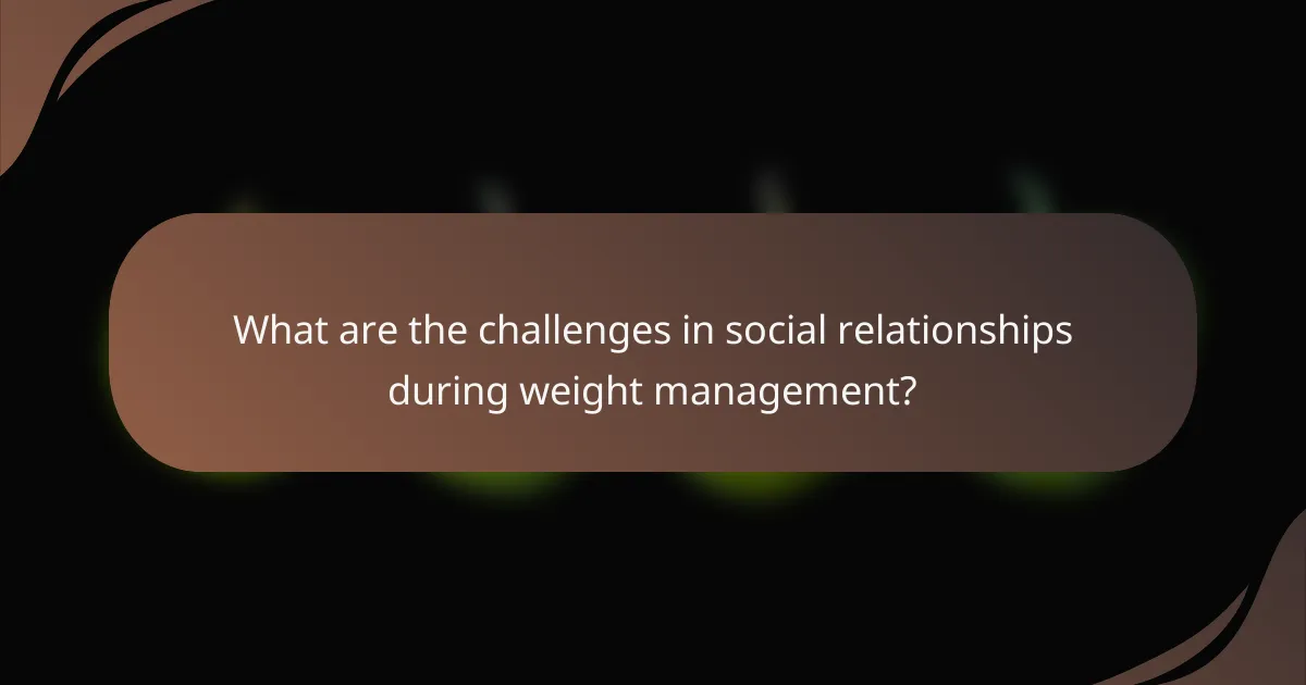 What are the challenges in social relationships during weight management?