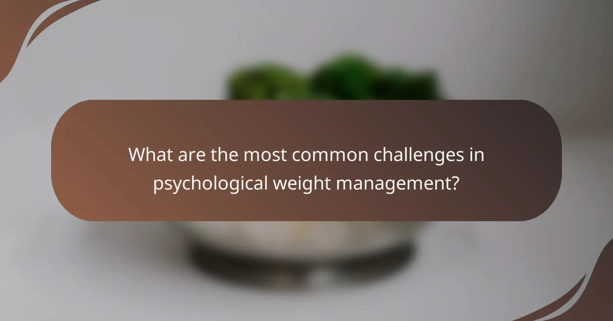 What are the most common challenges in psychological weight management?