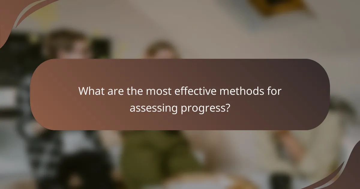 What are the most effective methods for assessing progress?