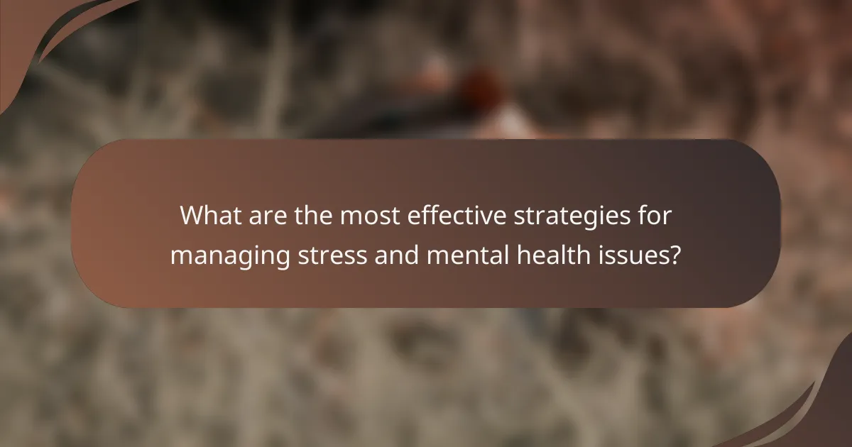 What are the most effective strategies for managing stress and mental health issues?