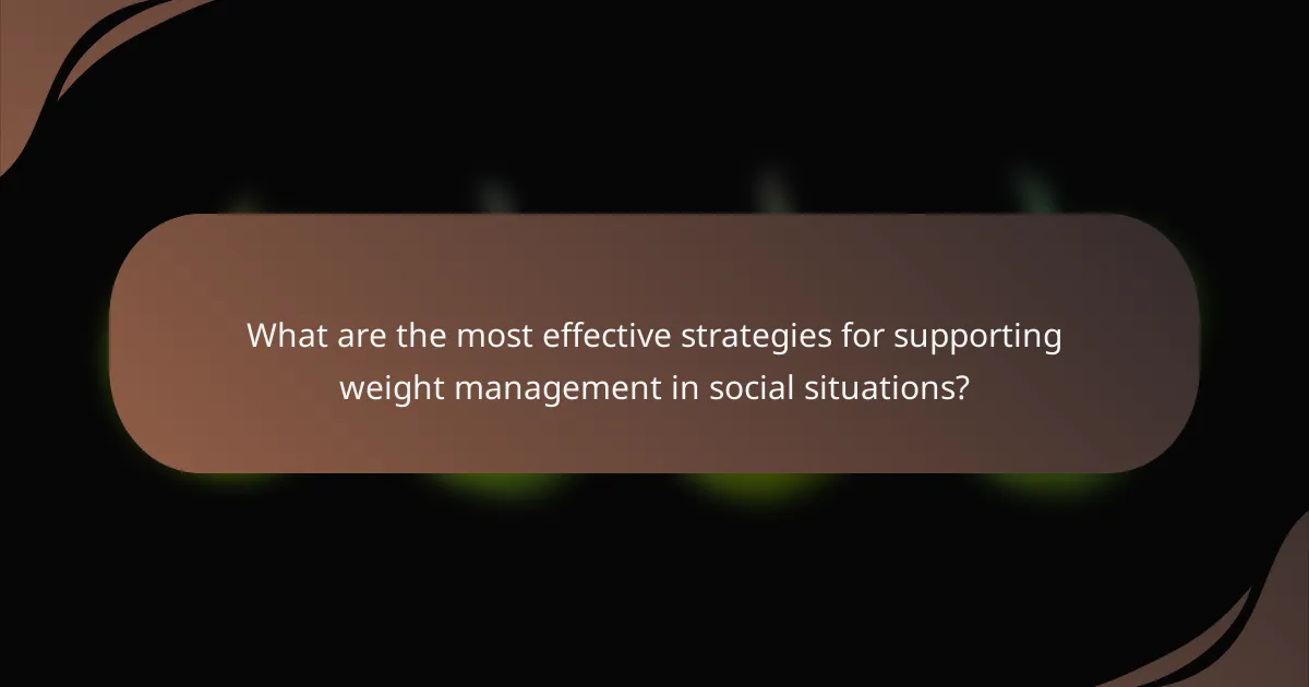 What are the most effective strategies for supporting weight management in social situations?