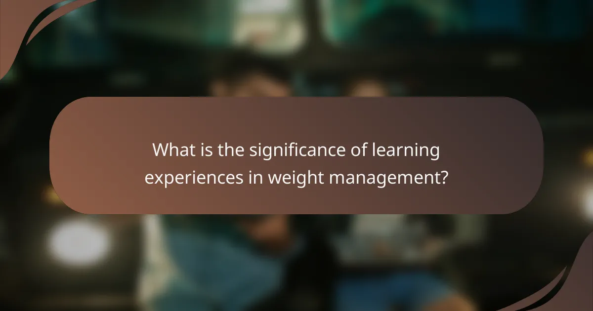 What is the significance of learning experiences in weight management?