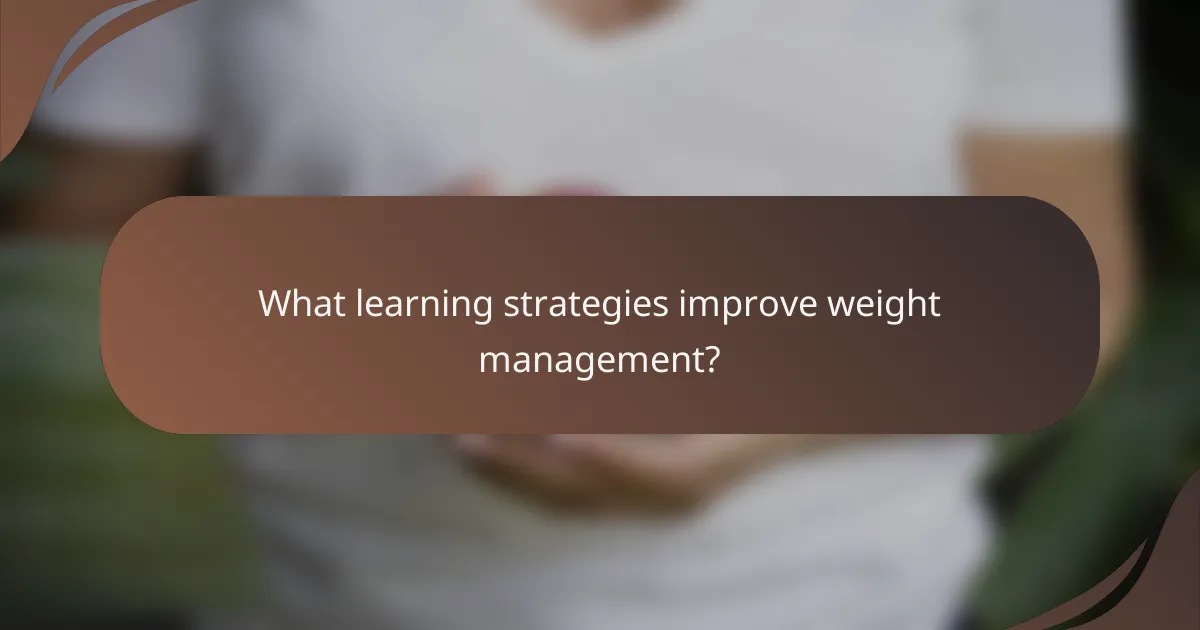 What learning strategies improve weight management?