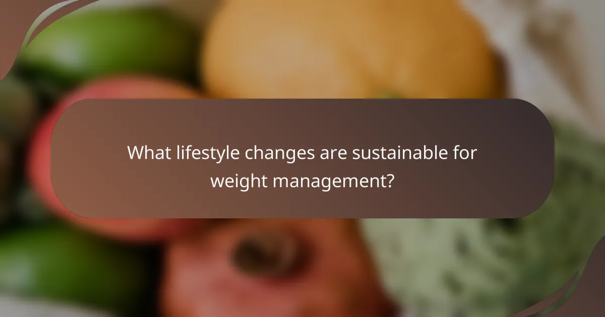 What lifestyle changes are sustainable for weight management?