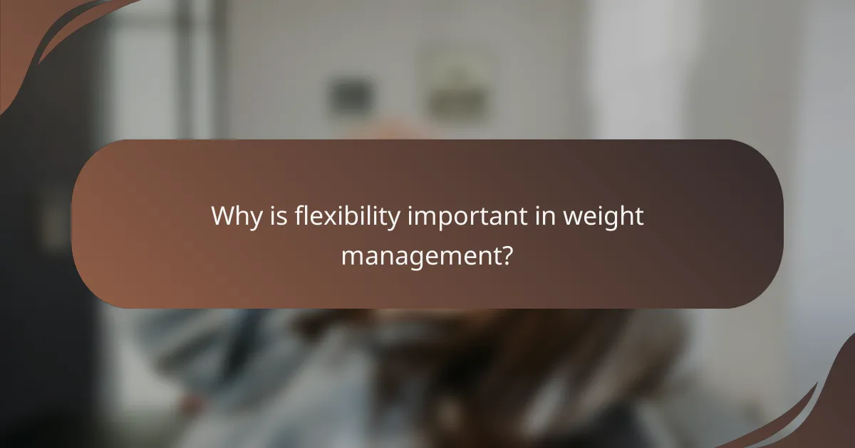 Why is flexibility important in weight management?